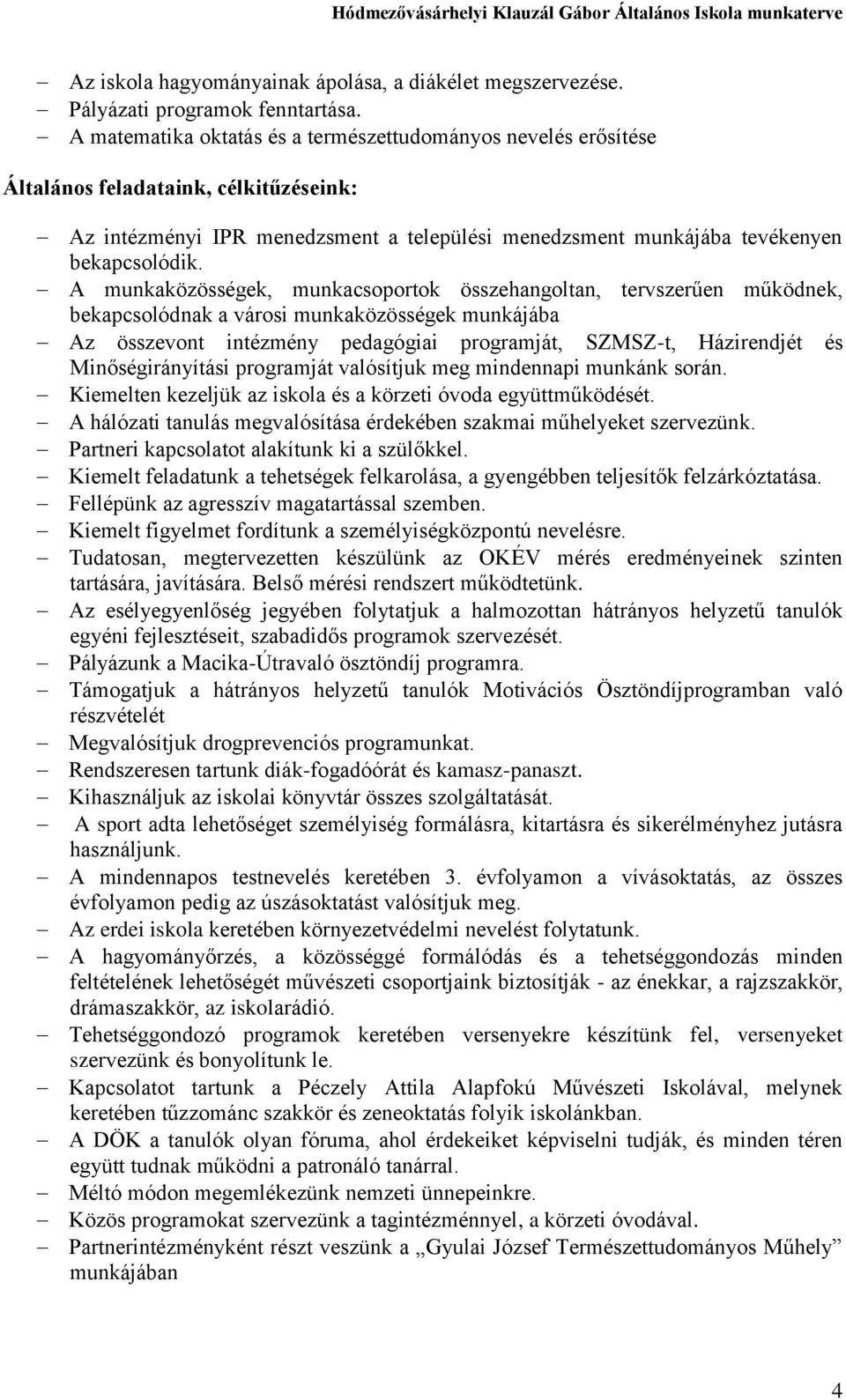 A munkaközösségek, munkacsoportok összehangoltan, tervszerűen működnek, bekapcsolódnak a városi munkaközösségek munkájába Az összevont intézmény pedagógiai programját, SZMSZ-t, Házirendjét és