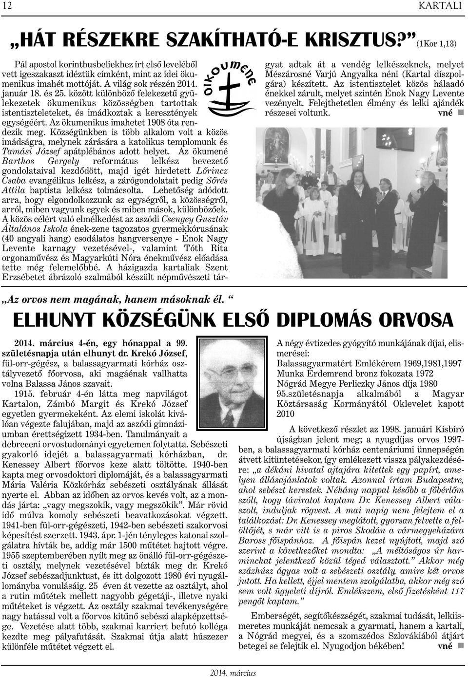 Az ökumenikus imahetet 1908 óta rendezik meg. Községünkben is több alkalom volt a közös imádságra, melynek zárására a katolikus templomunk és Tamási József apátplébános adott helyet.