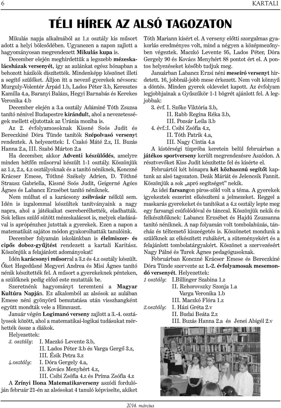 Álljon itt a nevező gyerekek névsora: Murguly-Volentér Árpád 1.b, Lados Péter 3.b, Keresztes Kamilla 4.a, Baranyi Balázs, Hegyi Barnabás és Kerekes Veronika 4.b December elején a 3.