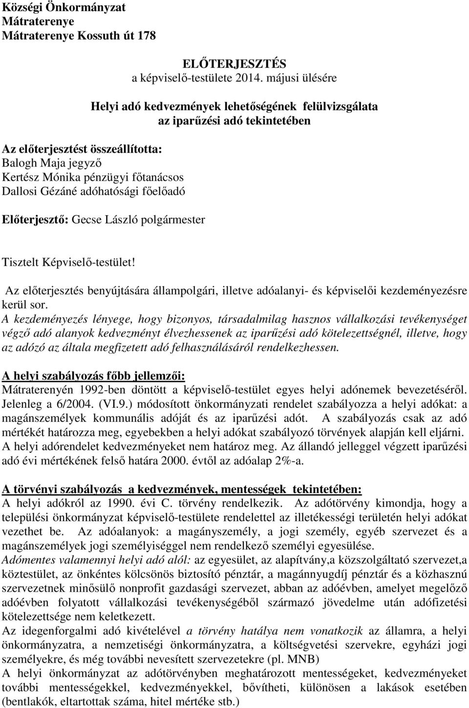 Gézáné adóhatósági főelőadó Előterjesztő: Gecse László polgármester Tisztelt Képviselő-testület! Az előterjesztés benyújtására állampolgári, illetve adóalanyi- és képviselői kezdeményezésre kerül sor.