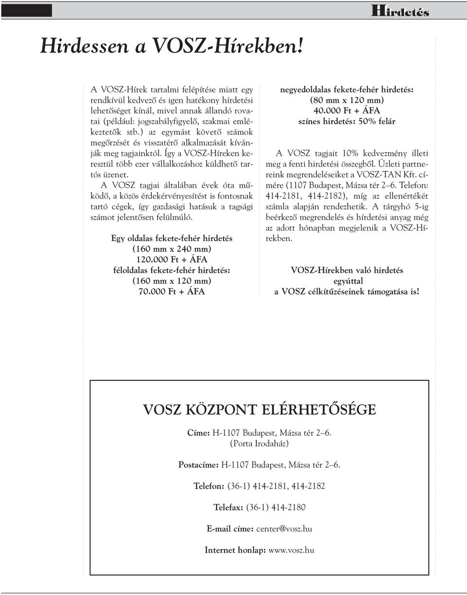 ) az egymást követô számok megôrzését és visszatérô alkalmazását kívánják meg tagjainktól. Így a VOSZ-Híreken keresztül több ezer vállalkozáshoz küldhetô tartós üzenet.