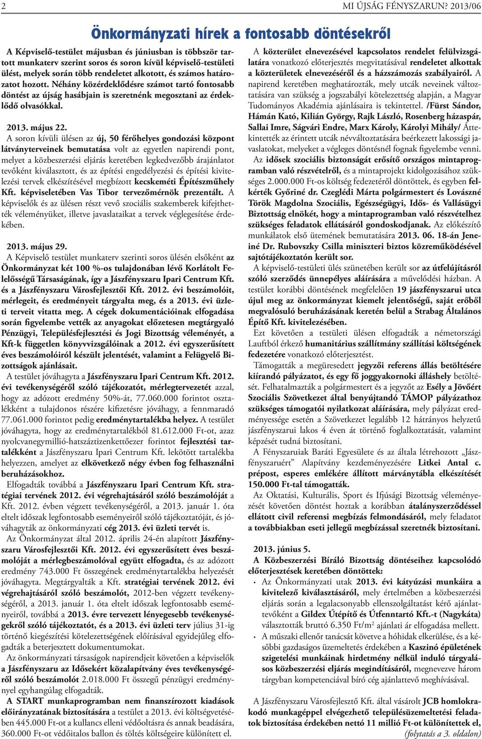 rendeletet alkotott, és számos határozatot hozott. Néhány közérdeklődésre számot tartó fontosabb döntést az újság hasábjain is szeretnénk megosztani az érdeklődő olvasókkal. 2013. május 22.