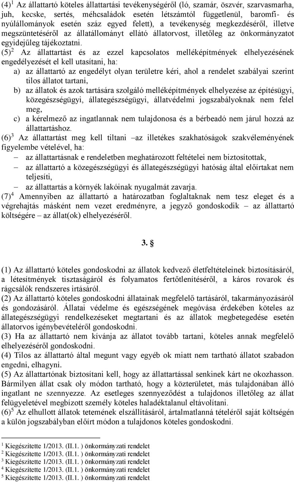 (5) 2 Az állattartást és az ezzel kapcsolatos melléképítmények elhelyezésének engedélyezését el kell utasítani, ha: a) az állattartó az engedélyt olyan területre kéri, ahol a rendelet szabályai