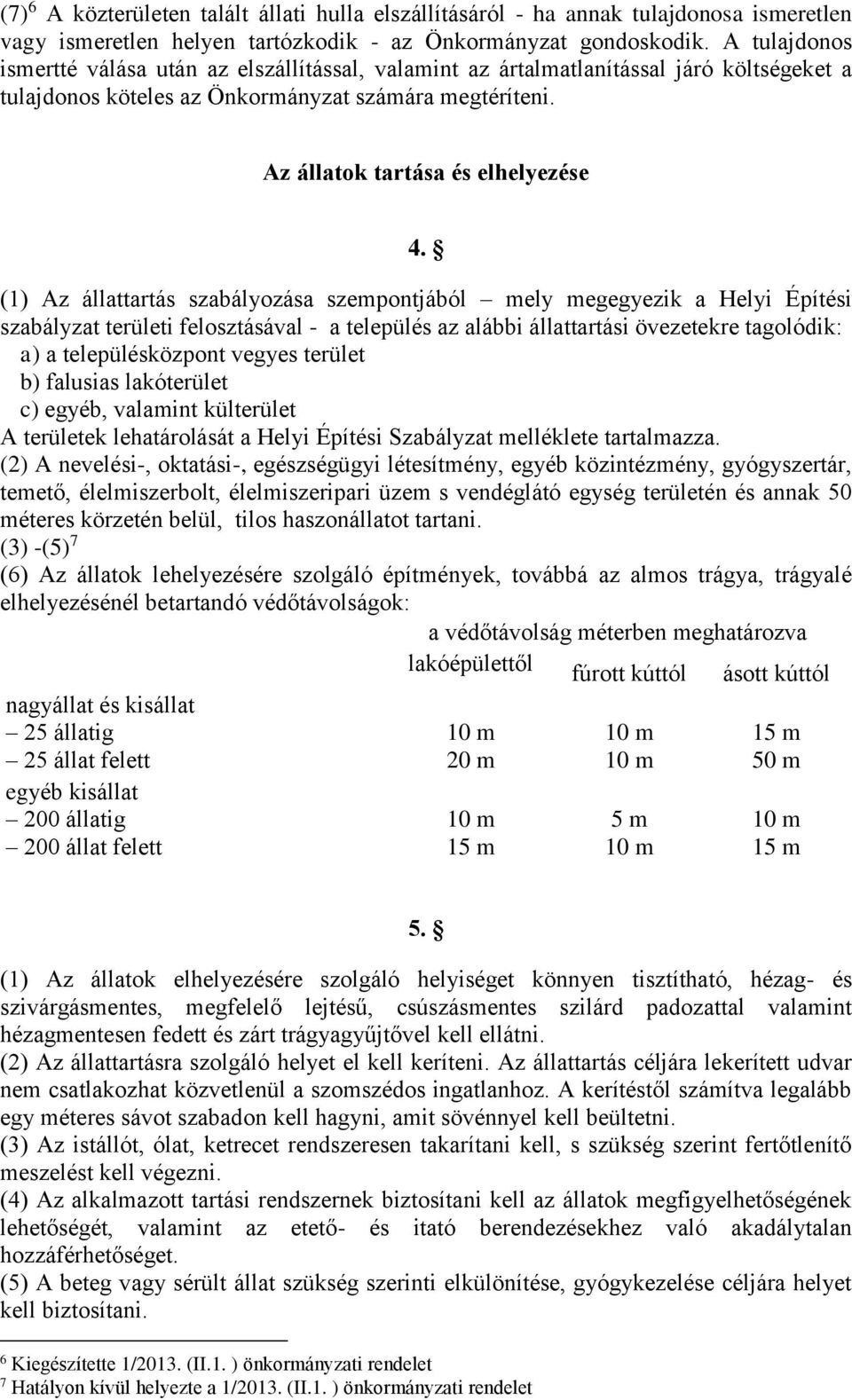 (1) Az állattartás szabályozása szempontjából mely megegyezik a Helyi Építési szabályzat területi felosztásával - a település az alábbi állattartási övezetekre tagolódik: a) a településközpont vegyes