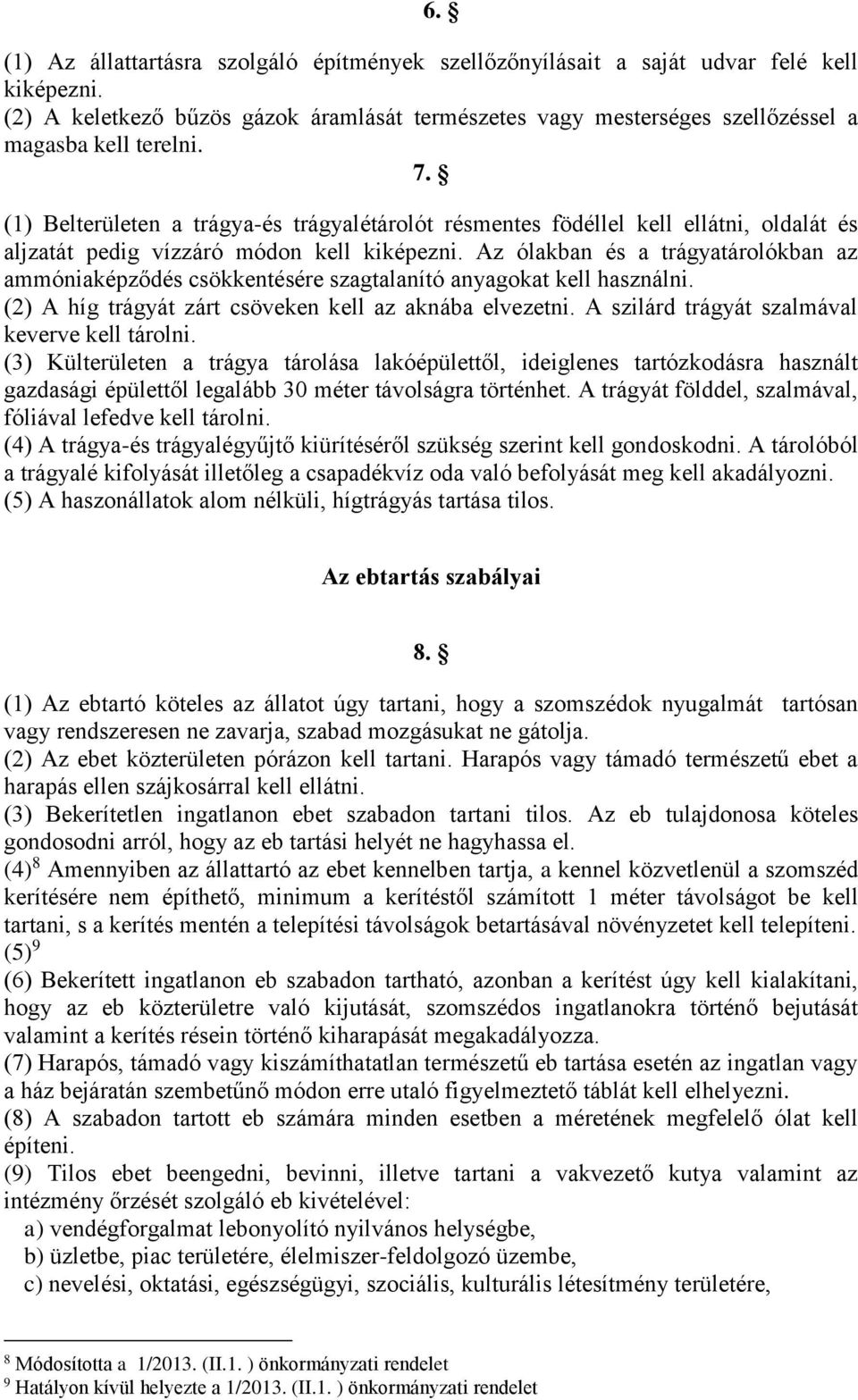 Az ólakban és a trágyatárolókban az ammóniaképződés csökkentésére szagtalanító anyagokat kell használni. (2) A híg trágyát zárt csöveken kell az aknába elvezetni.