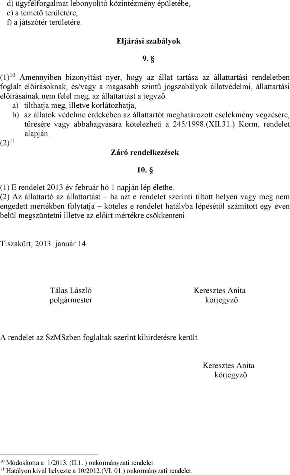 meg, az állattartást a jegyző a) tilthatja meg, illetve korlátozhatja, b) az állatok védelme érdekében az állattartót meghatározott cselekmény végzésére, tűrésére vagy abbahagyására kötelezheti a