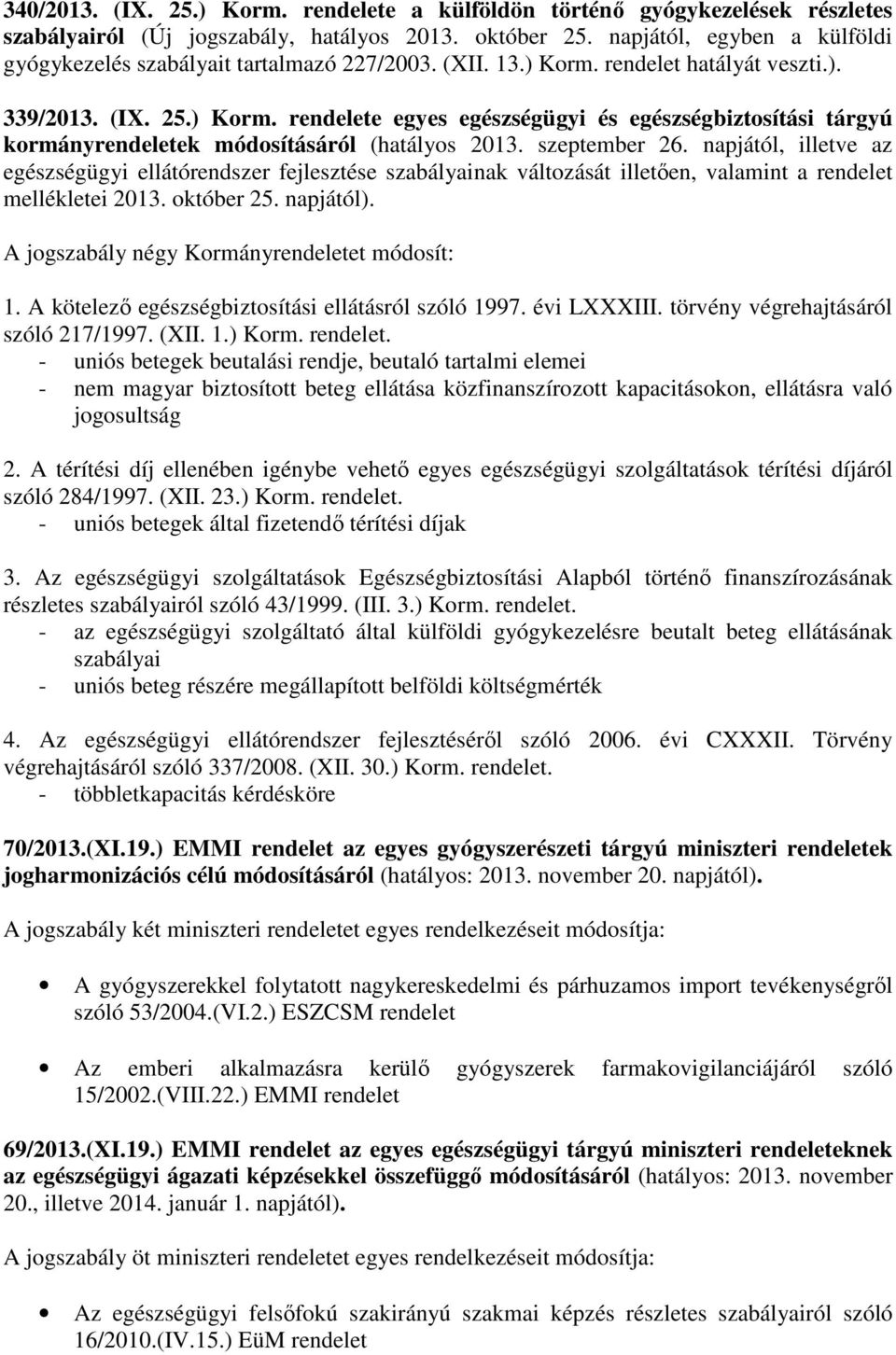 szeptember 26. napjától, illetve az egészségügyi ellátórendszer fejlesztése szabályainak változását illetően, valamint a rendelet mellékletei 2013. október 25. napjától).