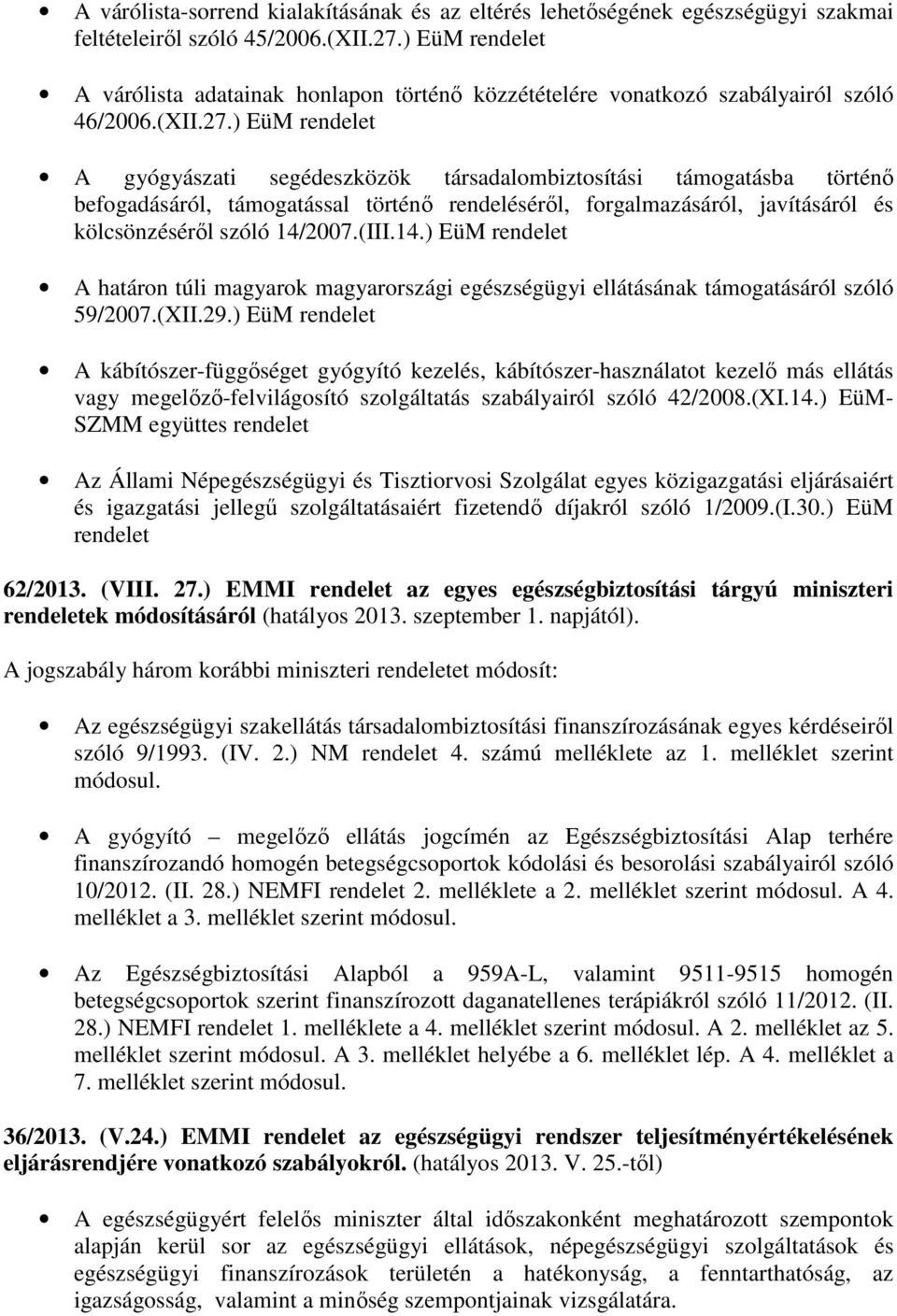 ) EüM rendelet A gyógyászati segédeszközök társadalombiztosítási támogatásba történő befogadásáról, támogatással történő rendeléséről, forgalmazásáról, javításáról és kölcsönzéséről szóló 14/2007.