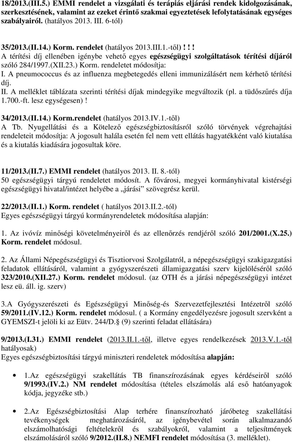 (XII.23.) Korm. rendeletet módosítja: I. A pneumococcus és az influenza megbetegedés elleni immunizálásért nem kérhető térítési díj. II.