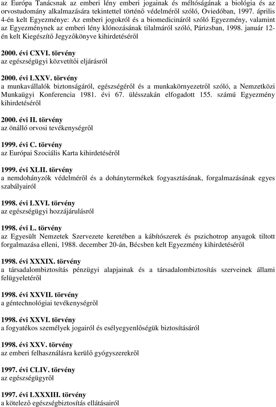 január 12- én kelt Kiegészítő Jegyzőkönyve kihirdetéséről 2000. évi CXVI. törvény az egészségügyi közvetítői eljárásról 2000. évi LXXV.