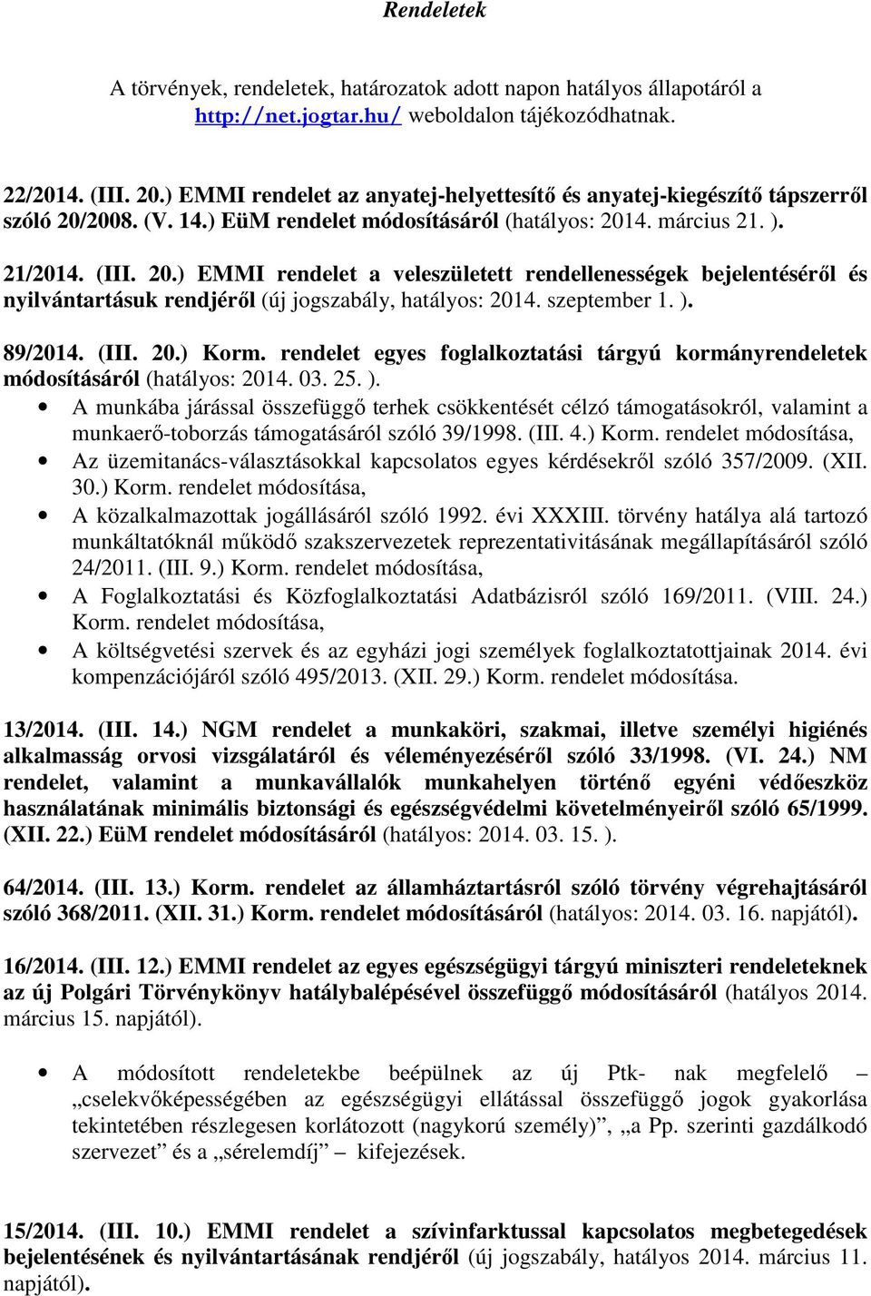 2008. (V. 14.) EüM rendelet módosításáról (hatályos: 2014. március 21. ). 21/2014. (III. 20.) EMMI rendelet a veleszületett rendellenességek bejelentéséről és nyilvántartásuk rendjéről (új jogszabály, hatályos: 2014.