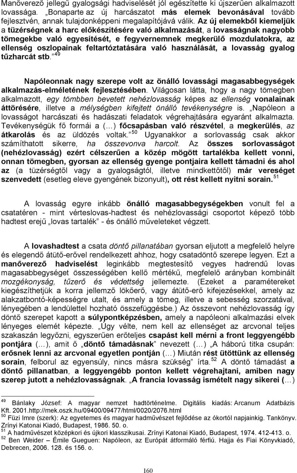 Az új elemekből kiemeljük a tüzérségnek a harc előkészítésére való alkalmazását, a lovasságnak nagyobb tömegekbe való egyesítését, e fegyvernemnek megkerülő mozdulatokra, az ellenség oszlopainak