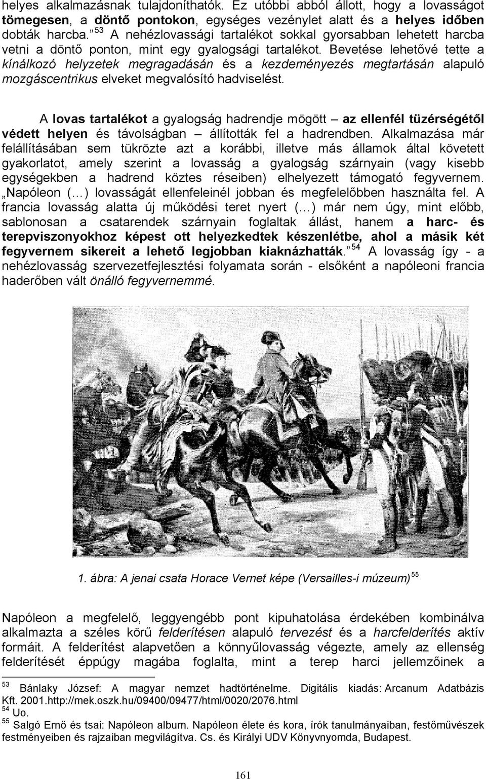 Bevetése lehetővé tette a kínálkozó helyzetek megragadásán és a kezdeményezés megtartásán alapuló mozgáscentrikus elveket megvalósító hadviselést.