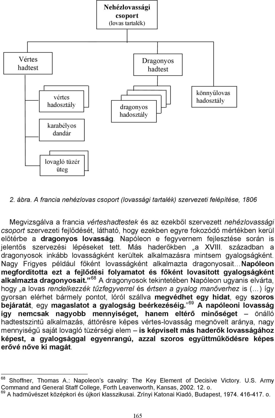 hogy ezekben egyre fokozódó mértékben kerül előtérbe a dragonyos lovasság. Napóleon e fegyvernem fejlesztése során is jelentős szervezési lépéseket tett. Más haderőkben a XVIII.