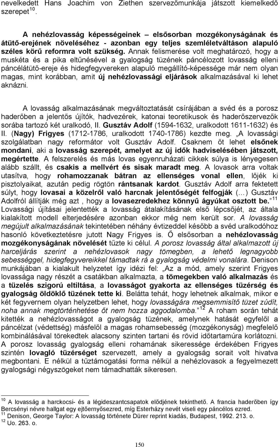 Annak felismerése volt meghatározó, hogy a muskéta és a pika eltűnésével a gyalogság tüzének páncélozott lovasság elleni páncélátütő-ereje és hidegfegyvereken alapuló megállító-képessége már nem