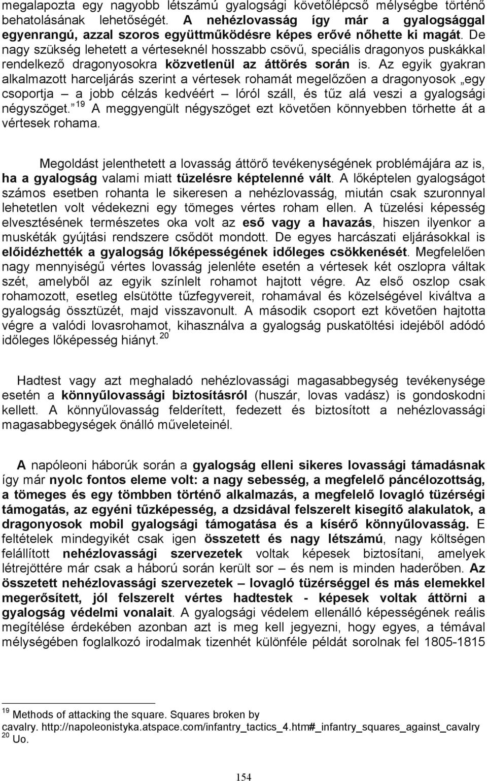 De nagy szükség lehetett a vérteseknél hosszabb csövű, speciális dragonyos puskákkal rendelkező dragonyosokra közvetlenül az áttörés során is.