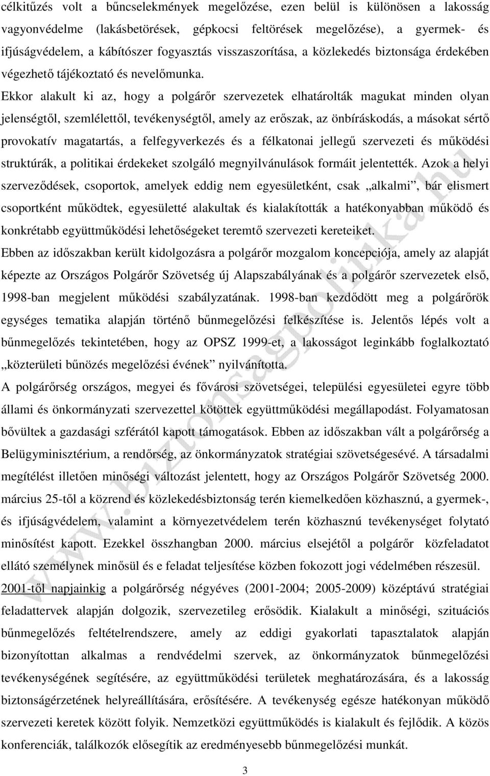 Ekkor alakult ki az, hogy a polgárőr szervezetek elhatárolták magukat minden olyan jelenségtől, szemlélettől, tevékenységtől, amely az erőszak, az önbíráskodás, a másokat sértő provokatív magatartás,