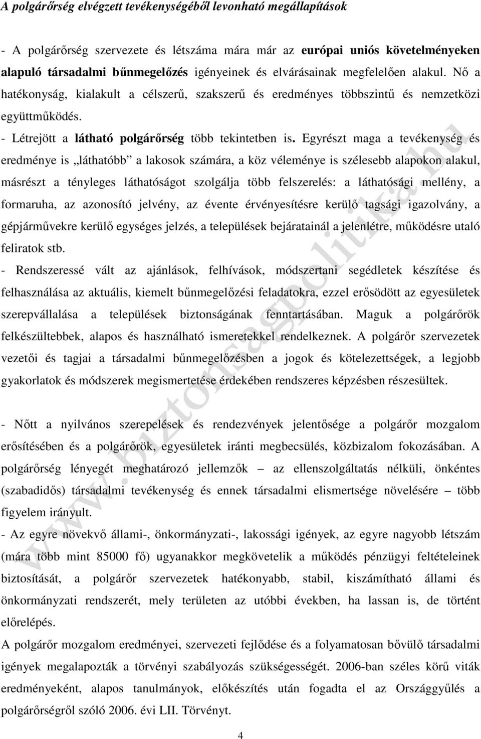 Egyrészt maga a tevékenység és eredménye is láthatóbb a lakosok számára, a köz véleménye is szélesebb alapokon alakul, másrészt a tényleges láthatóságot szolgálja több felszerelés: a láthatósági