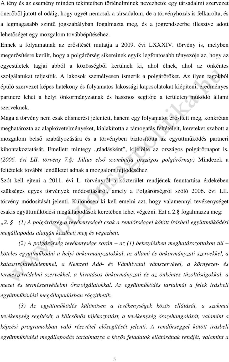 törvény is, melyben megerősítésre került, hogy a polgárőrség sikereinek egyik legfontosabb tényezője az, hogy az egyesületek tagjai abból a közösségből kerülnek ki, ahol élnek, ahol az önkéntes