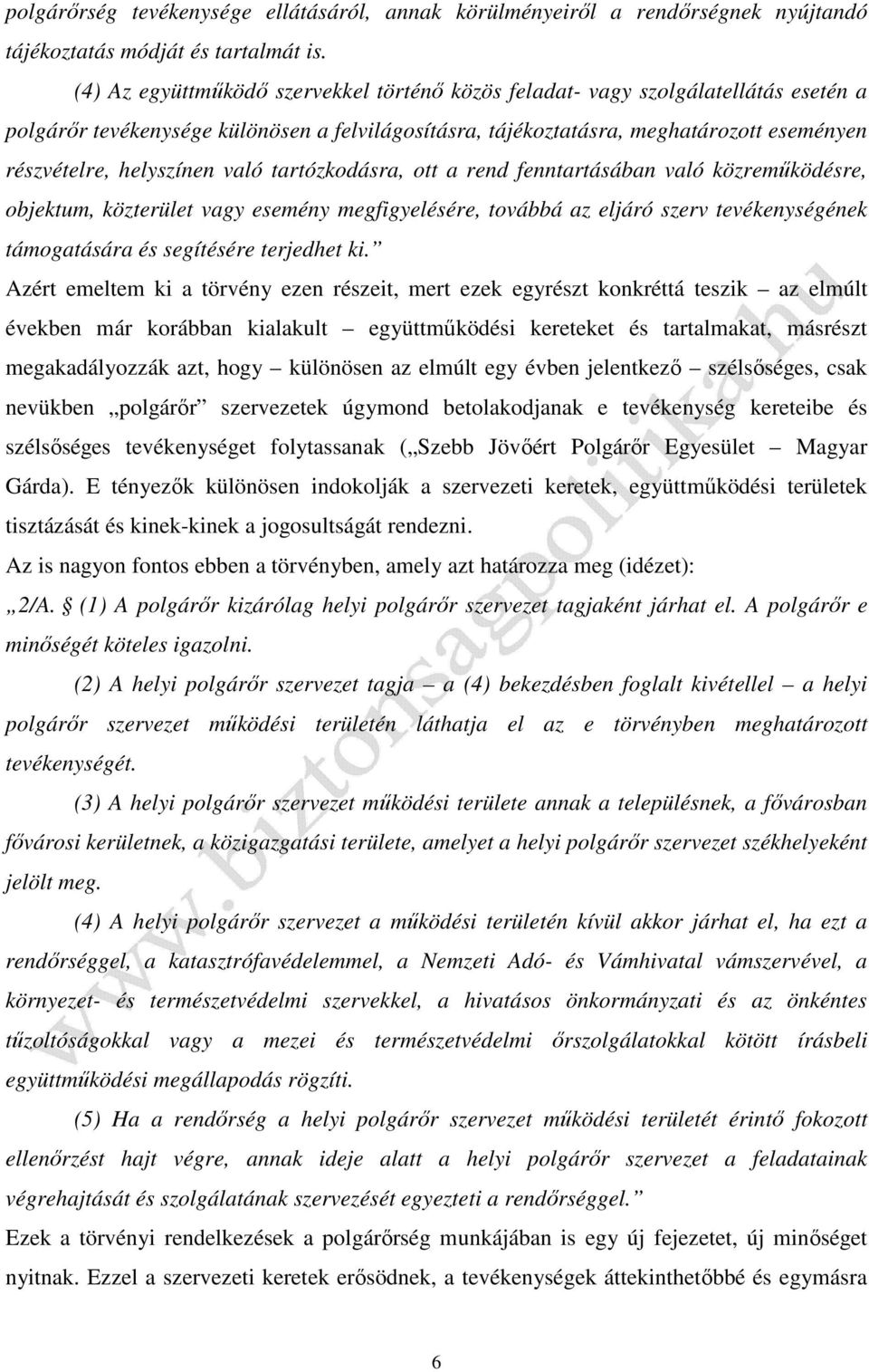 helyszínen való tartózkodásra, ott a rend fenntartásában való közreműködésre, objektum, közterület vagy esemény megfigyelésére, továbbá az eljáró szerv tevékenységének támogatására és segítésére