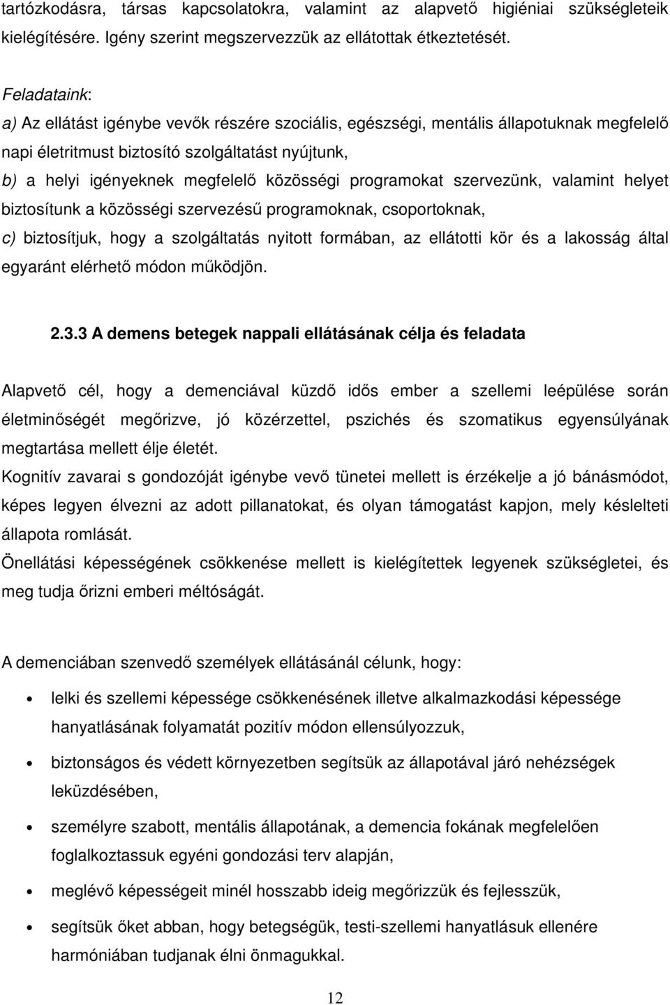 programokat szervezünk, valamint helyet biztosítunk a közösségi szervezésű programoknak, csoportoknak, c) biztosítjuk, hogy a szolgáltatás nyitott formában, az ellátotti kör és a lakosság által