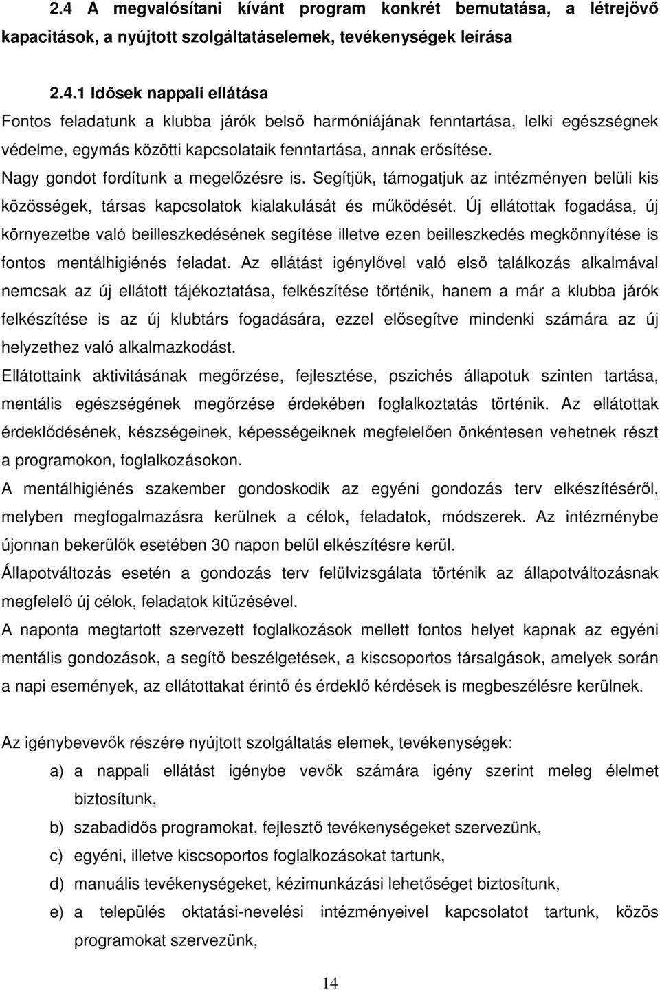 Új ellátottak fogadása, új környezetbe való beilleszkedésének segítése illetve ezen beilleszkedés megkönnyítése is fontos mentálhigiénés feladat.