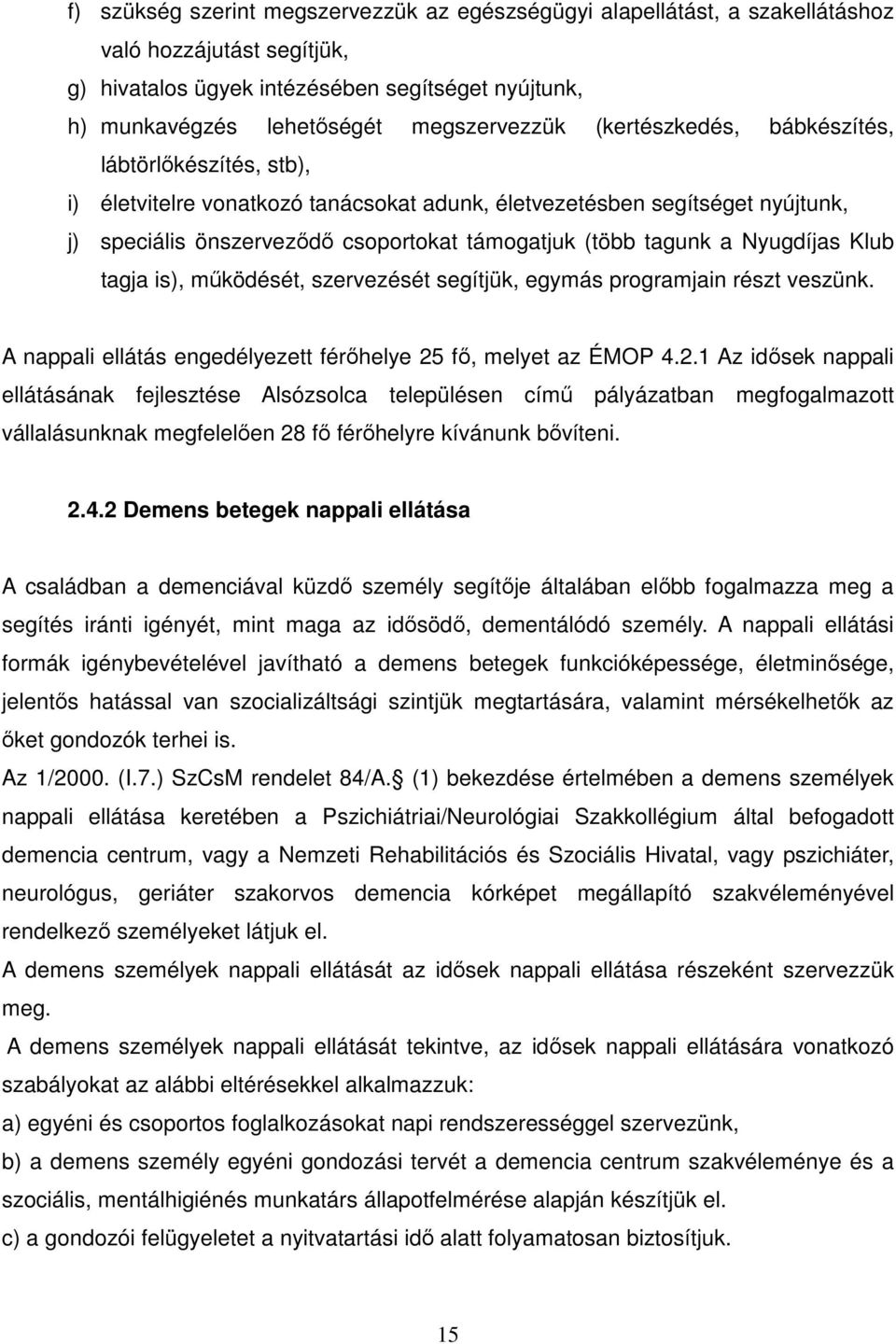 Nyugdíjas Klub tagja is), működését, szervezését segítjük, egymás programjain részt veszünk. A nappali ellátás engedélyezett férőhelye 25