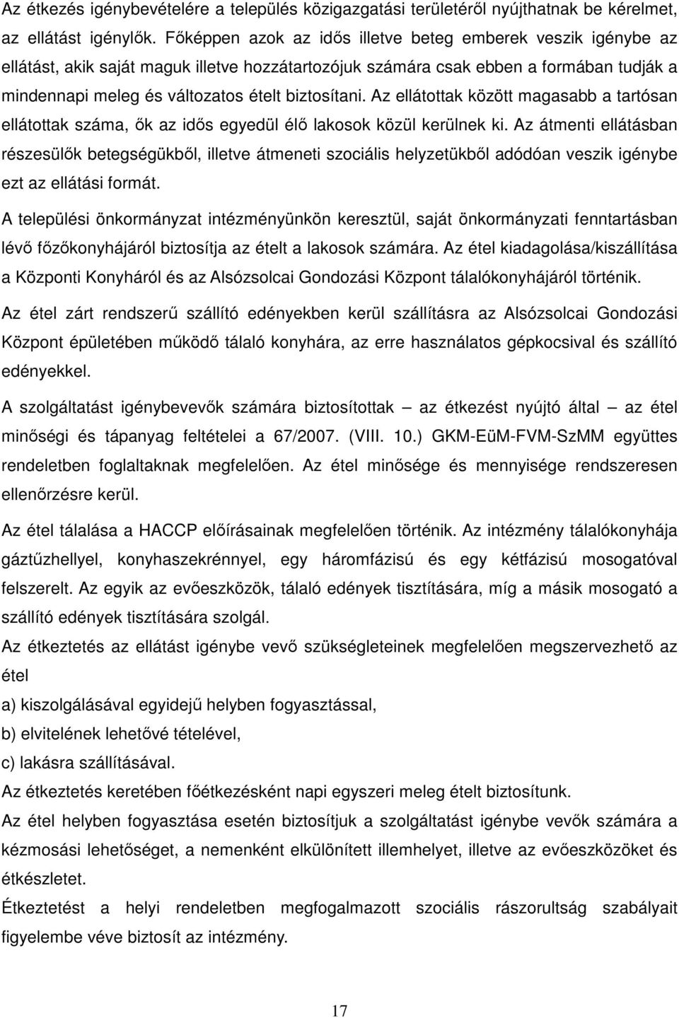 biztosítani. Az ellátottak között magasabb a tartósan ellátottak száma, ők az idős egyedül élő lakosok közül kerülnek ki.