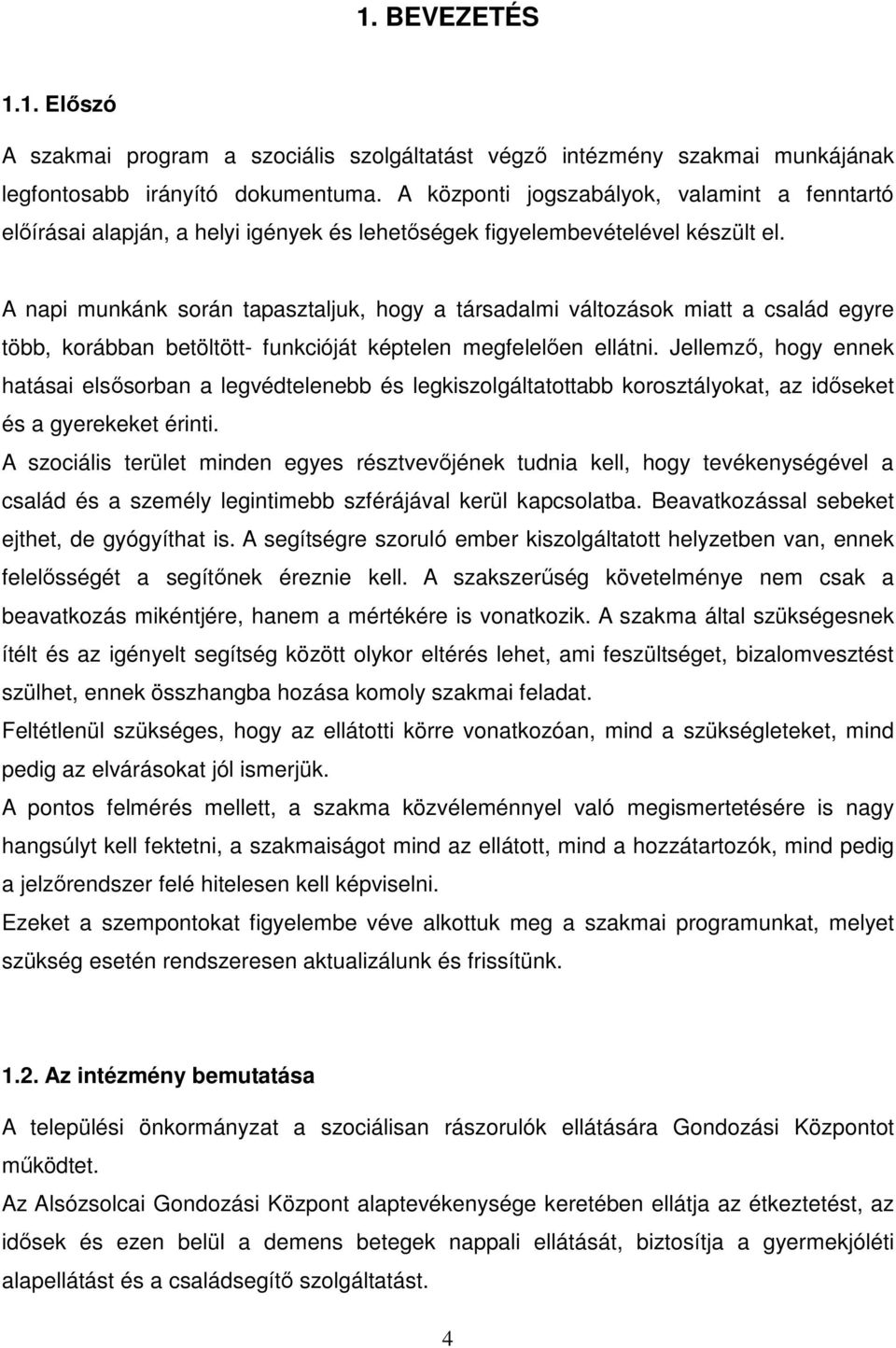A napi munkánk során tapasztaljuk, hogy a társadalmi változások miatt a család egyre több, korábban betöltött- funkcióját képtelen megfelelően ellátni.