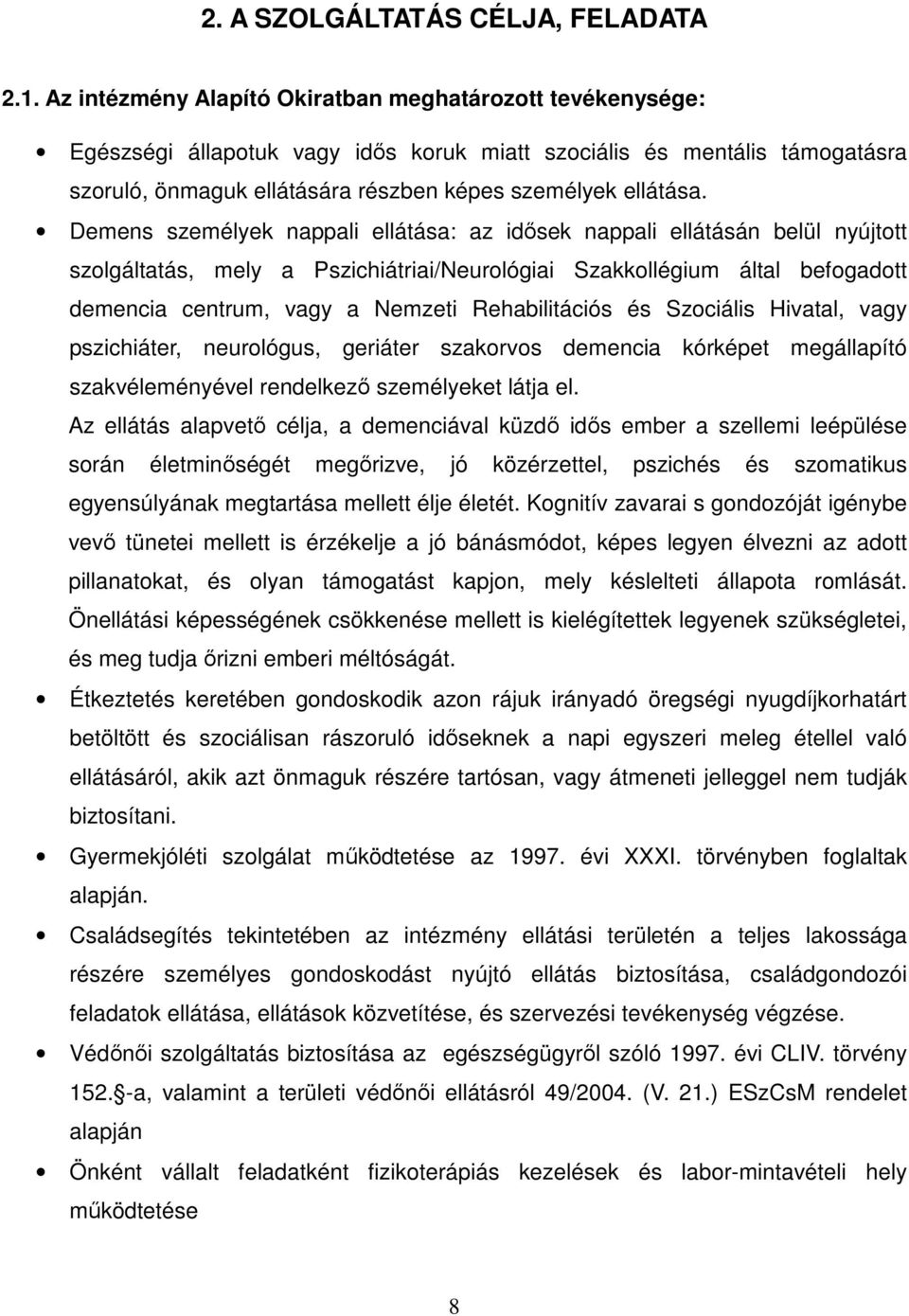 Demens személyek nappali ellátása: az idősek nappali ellátásán belül nyújtott szolgáltatás, mely a Pszichiátriai/Neurológiai Szakkollégium által befogadott demencia centrum, vagy a Nemzeti