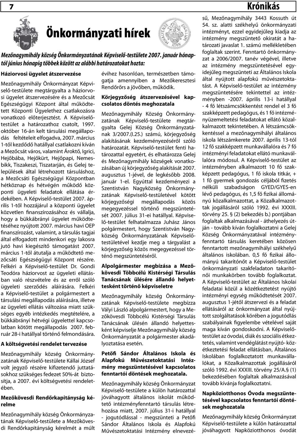 március 1-től kezdődő hatállyal csatlakozni kíván a Mezőcsát város, valamint Ároktő, Igrici, Hejőbába, Hejőkürt, Hejőpapi, Nemesbikk, Tiszakeszi, Tiszatarján, és Gelej települések által létrehozott