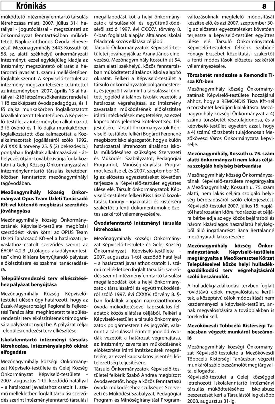 alatti székhelyű önkormányzati intézményt, ezzel egyidejűleg kiadja az intézmény megszüntető okiratát a határozati javaslat 1. számú mellékletében foglaltak szerint.