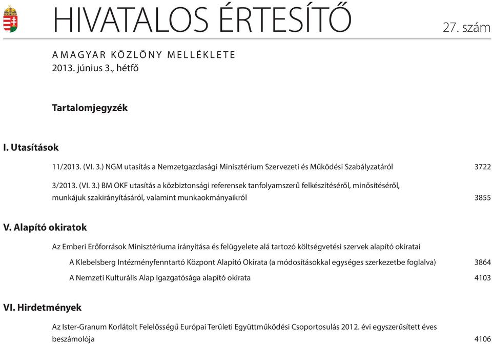 Alapító okiratok Az Emberi Erőforrások Minisztériuma irányítása és felügyelete alá tartozó költségvetési szervek alapító okiratai A Klebelsberg Intézményfenntartó Központ Alapító Okirata (a