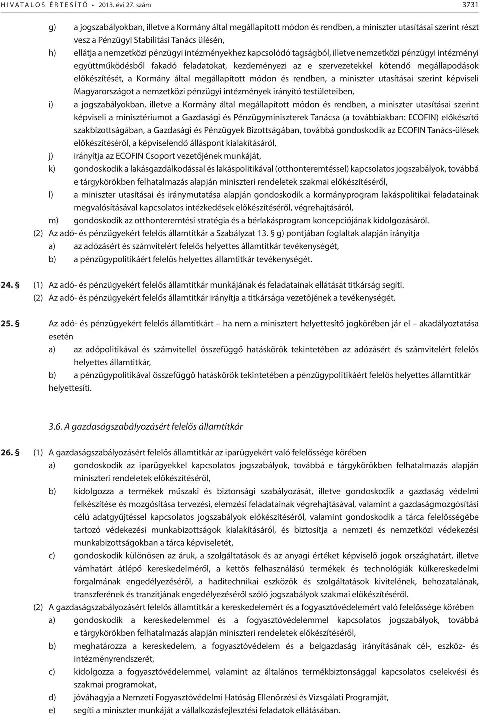 pénzügyi intézményekhez kapcsolódó tagságból, illetve nemzetközi pénzügyi intézményi együttműködésből fakadó feladatokat, kezdeményezi az e szervezetekkel kötendő megállapodások előkészítését, a