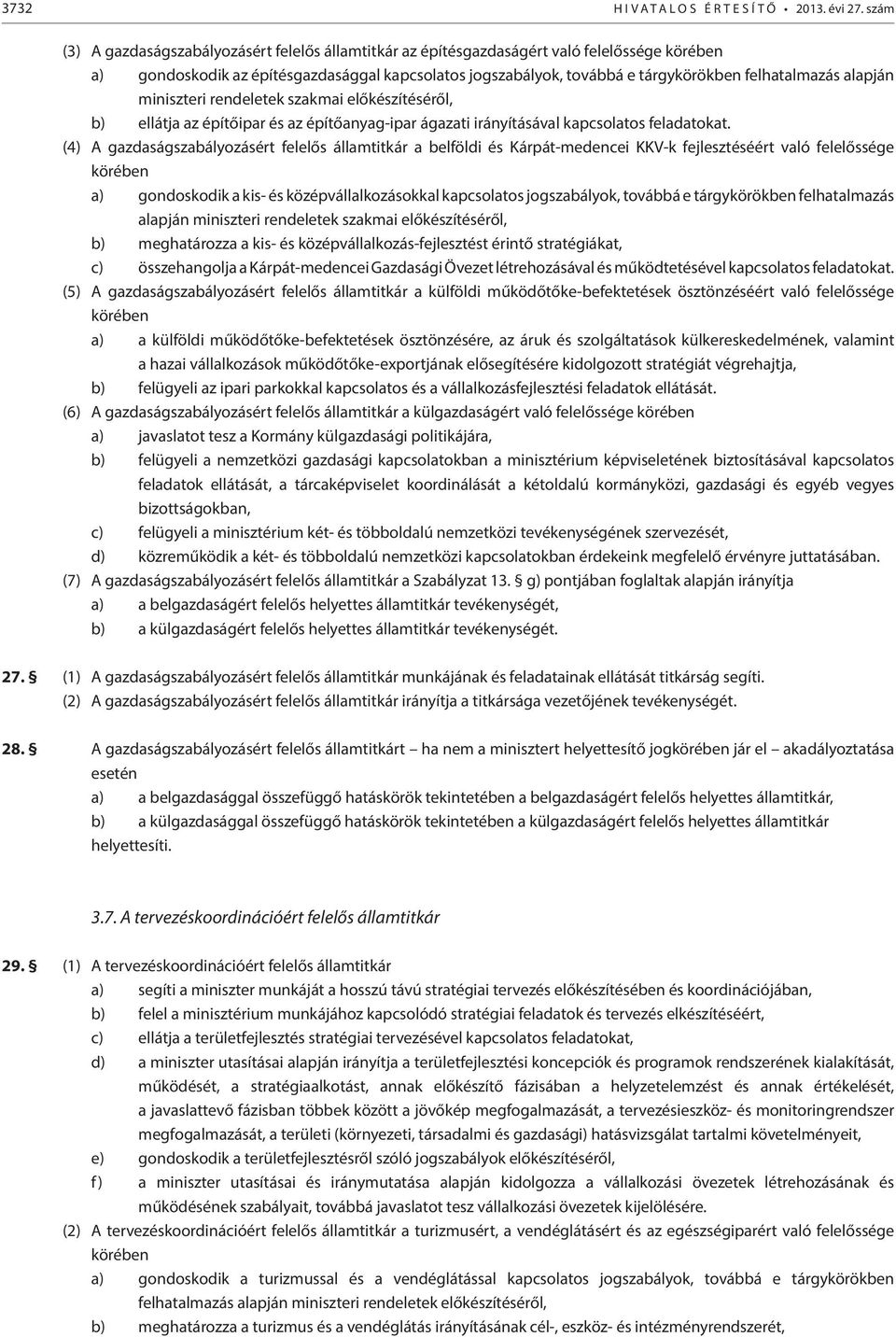 alapján miniszteri rendeletek szakmai előkészítéséről, b) ellátja az építőipar és az építőanyag-ipar ágazati irányításával kapcsolatos feladatokat.