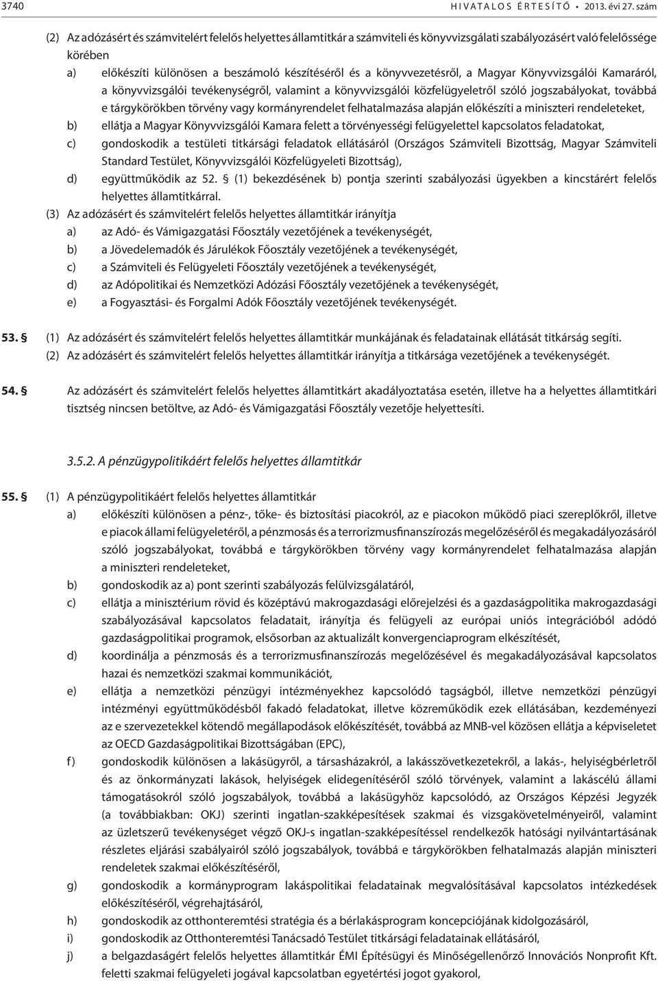 könyvvezetésről, a Magyar Könyvvizsgálói Kamaráról, a könyvvizsgálói tevékenységről, valamint a könyvvizsgálói közfelügyeletről szóló jogszabályokat, továbbá e tárgykörökben törvény vagy