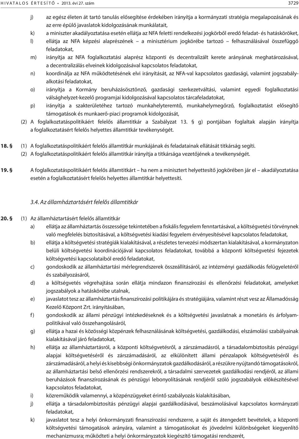 akadályoztatása esetén ellátja az NFA feletti rendelkezési jogkörből eredő feladat- és hatásköröket, l) ellátja az NFA képzési alaprészének a minisztérium jogkörébe tartozó felhasználásával