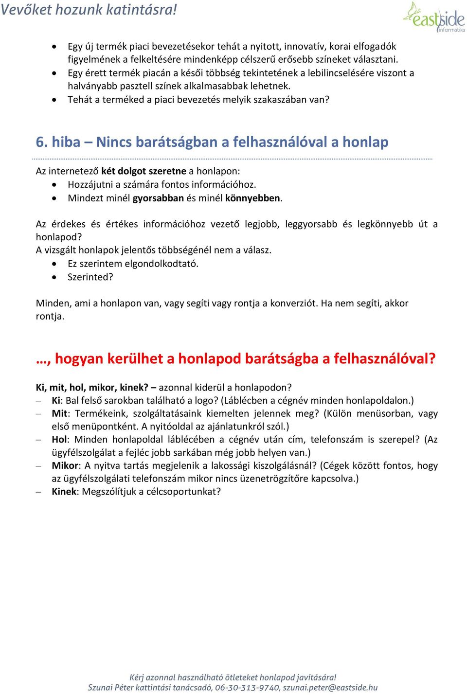 hiba Nincs barátságban a felhasználóval a honlap Az internetező két dolgot szeretne a honlapon: Hozzájutni a számára fontos információhoz. Mindezt minél gyorsabban és minél könnyebben.