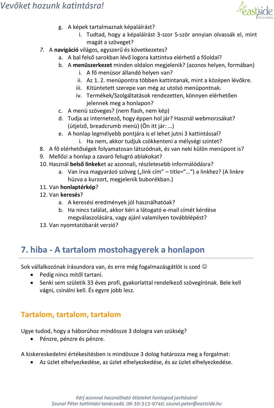 Kitüntetett szerepe van még az utolsó menüpontnak. iv. Termékek/Szolgáltatások rendezetten, könnyen elérhetően jelennek meg a honlapon? c. A menü szöveges? (nem flash, nem kép) d.