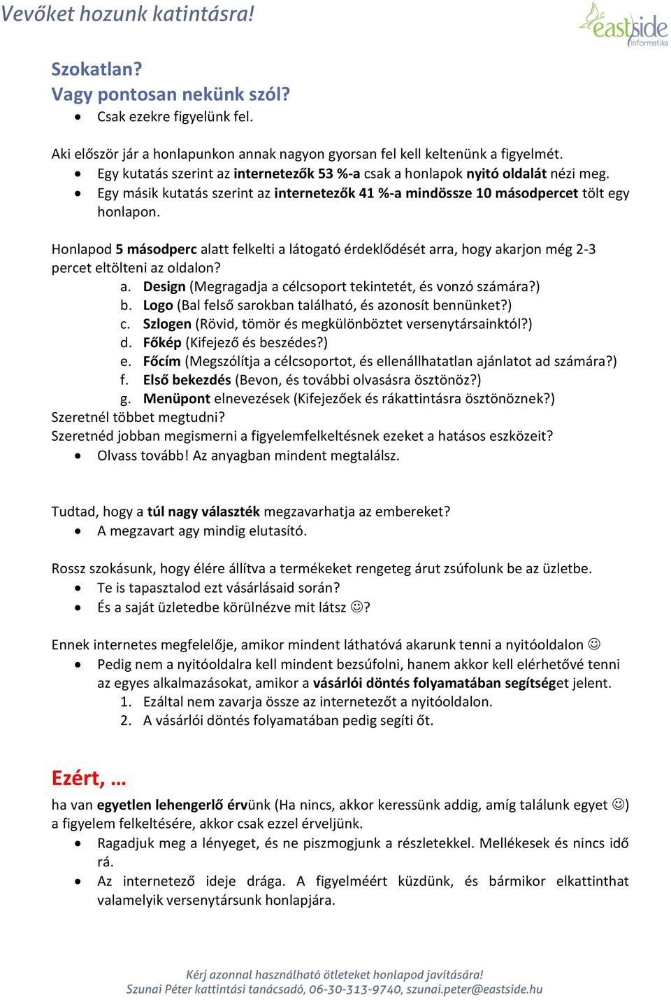 Honlapod 5 másodperc alatt felkelti a látogató érdeklődését arra, hogy akarjon még 2-3 percet eltölteni az oldalon? a. Design (Megragadja a célcsoport tekintetét, és vonzó számára?) b.