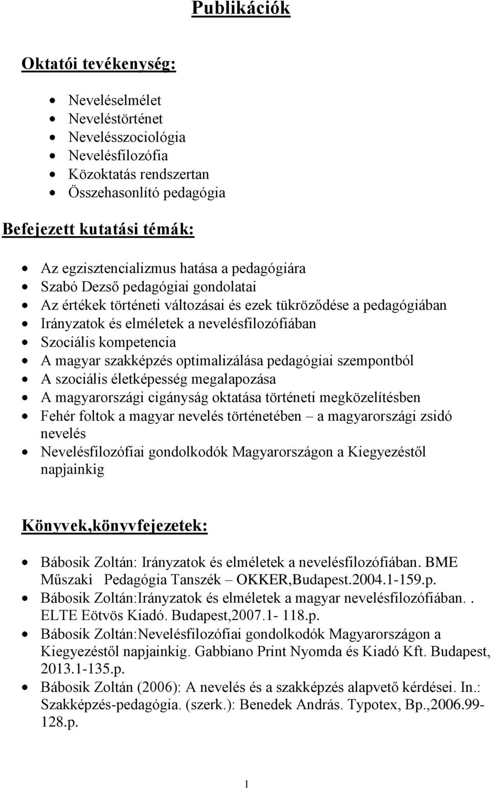 szakképzés optimalizálása pedagógiai szempontból A szociális életképesség megalapozása A magyarországi cigányság oktatása történeti megközelítésben Fehér foltok a magyar nevelés történetében a