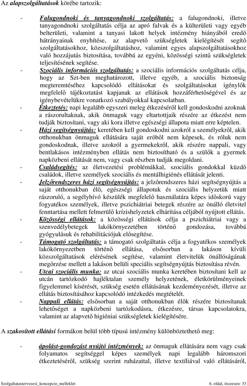 alapszolgáltatásokhoz való hozzájutás biztosítása, továbbá az egyéni, közösségi szintű szükségletek teljesítésének segítése.