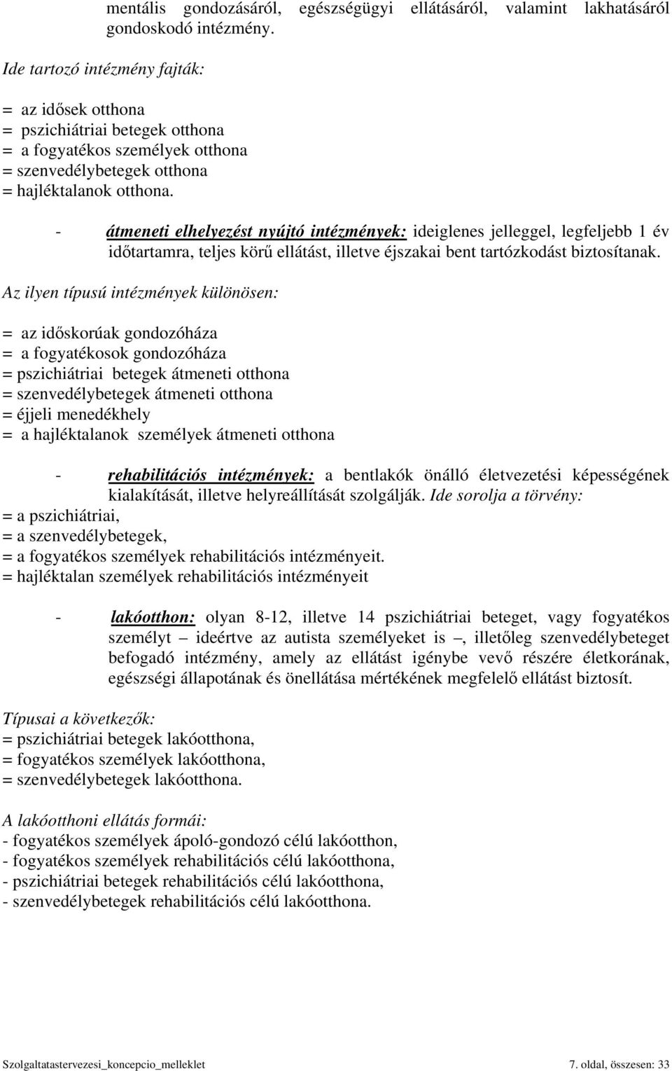 - átmeneti elhelyezést nyújtó intézmények: ideiglenes jelleggel, legfeljebb 1 év időtartamra, teljes körű ellátást, illetve éjszakai bent tartózkodást biztosítanak.