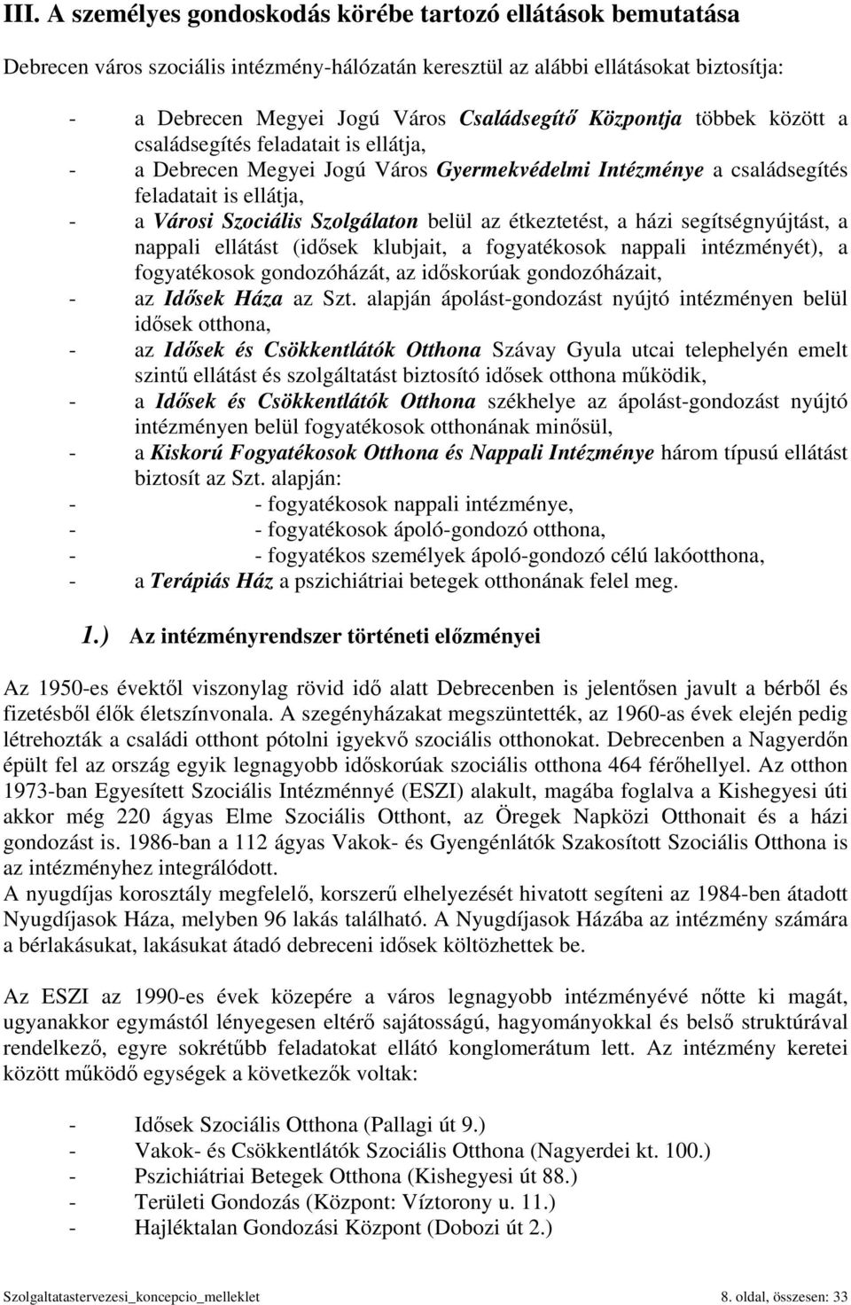 az étkeztetést, a házi segítségnyújtást, a nappali ellátást (idősek klubjait, a fogyatékosok nappali intézményét), a fogyatékosok gondozóházát, az időskorúak gondozóházait, - az Idősek Háza az Szt.