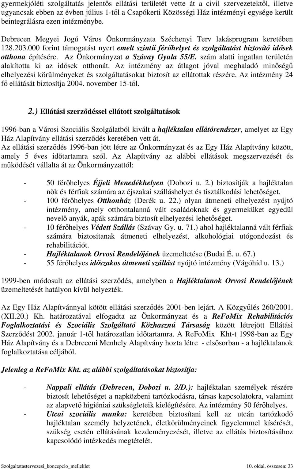 000 forint támogatást nyert emelt szintű férőhelyet és szolgáltatást biztosító idősek otthona építésére. Az Önkormányzat a Szávay Gyula 55/E.