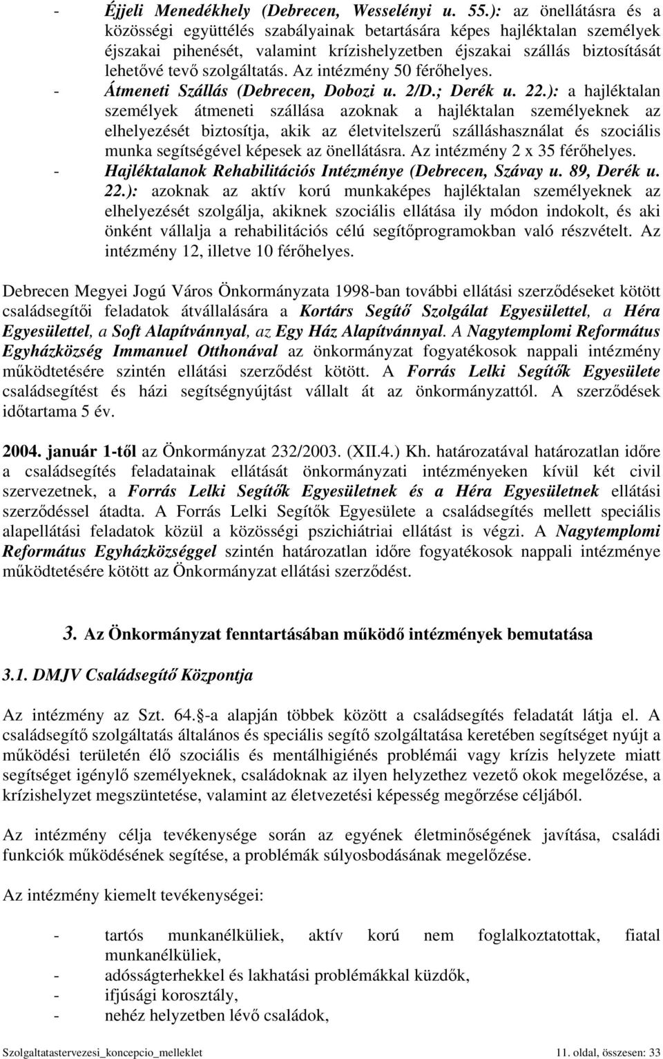 Az intézmény 50 férőhelyes. - Átmeneti Szállás (Debrecen, Dobozi u. 2/D.; Derék u. 22.