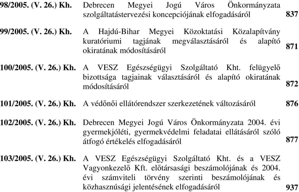 (V. 26.) Kh. Debrecen Megyei Jogú Város Önkormányzata 2004. évi gyermekjóléti, gyermekvédelmi feladatai ellátásáról szóló átfogó értékelés elfogadásáról 877 103/2005. (V. 26.) Kh. A VESZ Egészségügyi Szolgáltató Kht.