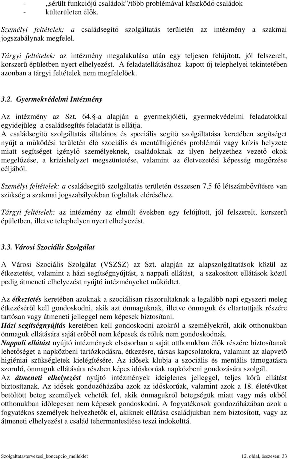 A feladatellátásához kapott új telephelyei tekintetében azonban a tárgyi feltételek nem megfelelőek. 3.2. Gyermekvédelmi Intézmény Az intézmény az Szt. 64.