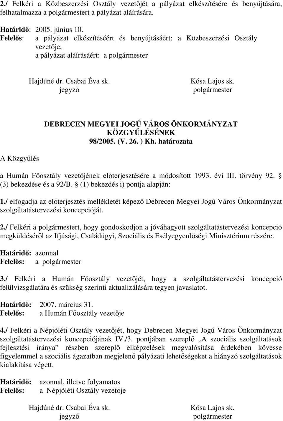 polgármester DEBRECEN MEGYEI JOGÚ VÁROS ÖNKORMÁNYZAT KÖZGYŰLÉSÉNEK 98/2005. (V. 26. ) Kh. határozata A Közgyűlés a Humán Főosztály vezetőjének előterjesztésére a módosított 1993. évi III. törvény 92.