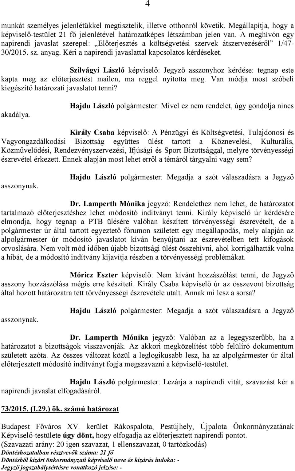 Szilvágyi László képviselő: Jegyző asszonyhoz kérdése: tegnap este kapta meg az előterjesztést mailen, ma reggel nyitotta meg. Van módja most szóbeli kiegészítő határozati javaslatot tenni? akadálya.